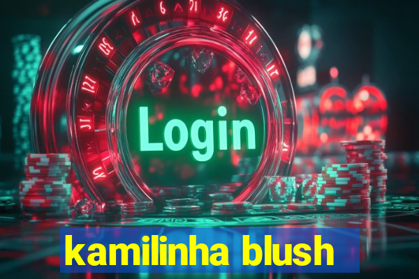 kamilinha blush